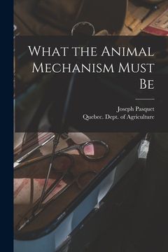 portada What the Animal Mechanism Must Be [microform] (in English)