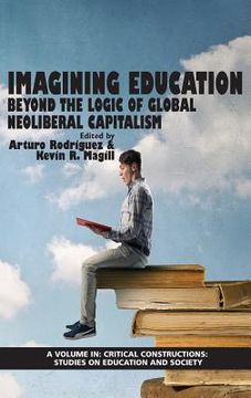 portada Imagining Education: Beyond the Logic Of Global Neoliberal Capitalism (HC) (en Inglés)