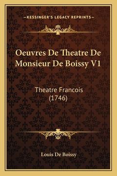 portada Oeuvres De Theatre De Monsieur De Boissy V1: Theatre Francois (1746) (en Francés)