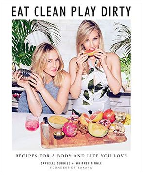 portada Eat Clean, Play Dirty: Recipes for a Body and Life you Love by the Founders of Sakara Life 