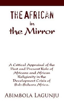 portada the african in the mirror: a critical appraisal of the past and present role of africans and african religiosity in the development crisis of sub (en Inglés)