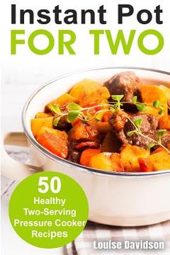portada Instant Pot for Two: 50 Healthy Two-Serving Pressure Cooker Recipes (en Inglés)