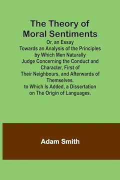portada The Theory of Moral Sentiments or, an Essay Towards an Analysis of the Principles by Which men Naturally Judge Concerning the Conduct and Character, f (in English)