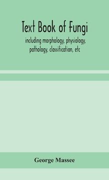 portada Text book of fungi, including morphology, physiology, pathology, classification, etc (en Inglés)