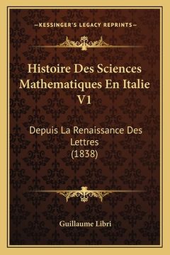 portada Histoire Des Sciences Mathematiques En Italie V1: Depuis La Renaissance Des Lettres (1838) (en Francés)