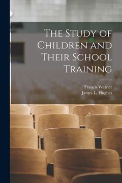 portada The Study of Children and Their School Training [microform] (en Inglés)