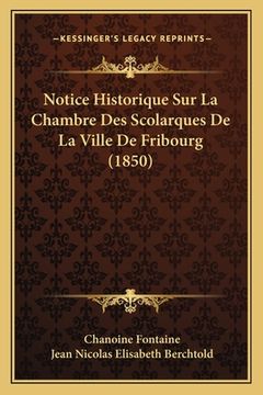portada Notice Historique Sur La Chambre Des Scolarques De La Ville De Fribourg (1850) (en Francés)