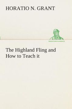 The Highland Fling and how to Teach it de Horatio n. Grant(Tredition Classics) (en Inglés)
