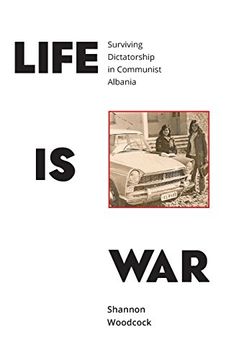 portada Life is War: Surviving Dictatorship in Communist Albania