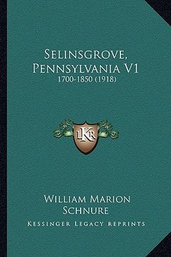 portada selinsgrove, pennsylvania v1: 1700-1850 (1918) (in English)