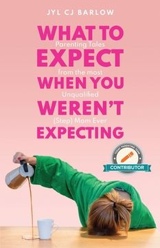 portada What to Expect When You Weren't Expecting: Parenting Tales from the Most Unqualified (Step) Mom Ever (en Inglés)