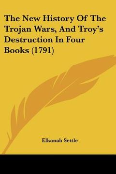 portada the new history of the trojan wars, and troy's destruction in four books (1791) (en Inglés)