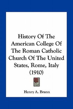 portada history of the american college of the roman catholic church of the united states, rome, italy (1910) (en Inglés)