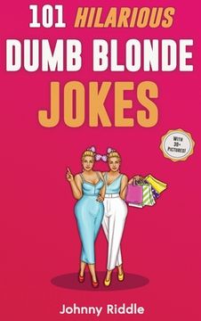 portada 101 Hilarious Dumb Blonde Jokes: Laugh Out Loud With These Funny Blondes Jokes: Even Your Blonde Friend Will LOL! (WITH 30+ PICTURES) (in English)