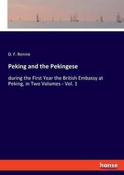 portada Peking and the Pekingese: during the First Year the British Embassy at Peking, in Two Volumes - Vol. 1 (en Inglés)