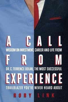 portada A Call from Experience: Wisdom on Investment, Career and Life from Dr. C. Terrence Dolan, the Most Successful Trailblazer You've Never Heard A (en Inglés)