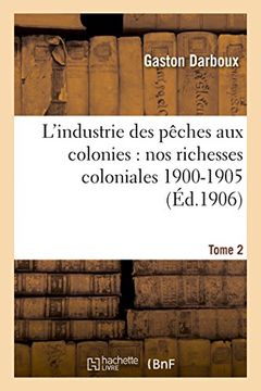 portada L'Industrie Des Peches Aux Colonies: Nos Richesses Coloniales 1900-1905. Tome 2 (Savoirs Et Traditions) (French Edition)