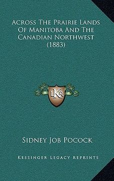 portada across the prairie lands of manitoba and the canadian northwest (1883) (in English)