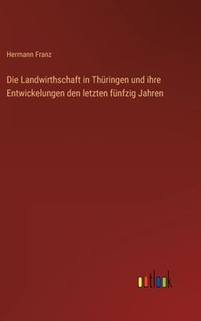 portada Die Landwirthschaft in Thüringen und ihre Entwickelungen den letzten fünfzig Jahren (in German)