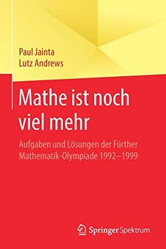portada Mathe ist Noch Viel Mehr: Aufgaben und Lösungen der Fürther Mathematik-Olympiade 1992-1999 (en Alemán)