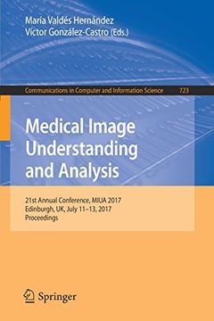portada Medical Image Understanding and Analysis: 21st Annual Conference, MIUA 2017, Edinburgh, UK, July 11–13, 2017, Proceedings (Communications in Computer and Information Science)