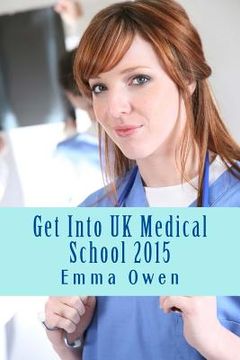 portada Get Into UK Medical School 2015: The comprehensive step-by-step guide for success in applying to UK medical school (en Inglés)