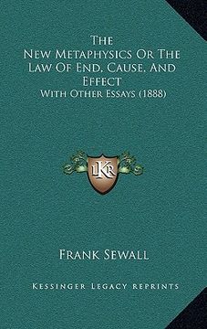 portada the new metaphysics or the law of end, cause, and effect: with other essays (1888) (en Inglés)