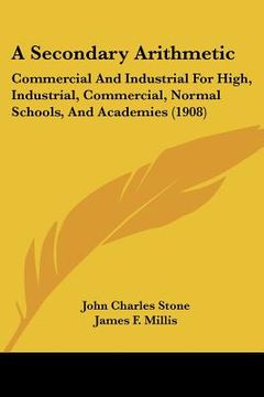 portada a secondary arithmetic: commercial and industrial for high, industrial, commercial, normal schools, and academies (1908) (in English)