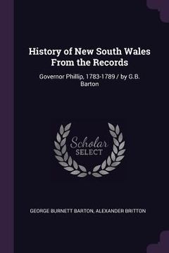 portada History of New South Wales From the Records: Governor Phillip, 1783-1789 / by G.B. Barton (in English)