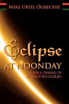 portada eclipse at noonday: biafra, diaries of unwritten stories (en Inglés)