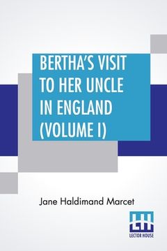 portada Bertha's Visit To Her Uncle In England (Volume I): In Three Volumes, Vol. I. (in English)