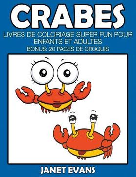 portada Crabes: Livres De Coloriage Super Fun Pour Enfants Et Adultes (Bonus: 20 Pages de Croquis) (in French)