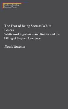 portada The Fear of Being Seen as White Losers: White working class masculinities and the killing of Stephen Lawrence (Paperback) (en Inglés)
