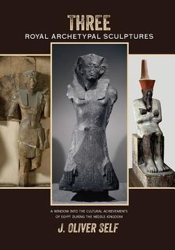 portada Three Royal Archetypal Sculptures: A window into the cultural achievements of Egypt during the Middle Kingdom (en Inglés)