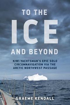 portada To the Ice and Beyond: Sailing Solo Across 32 Oceans and Seaways (en Inglés)