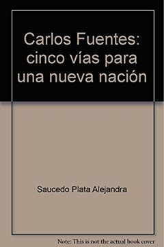 portada Carlos Fuentes: Cinco Vías Para una Nueva Nación (in Spanish)