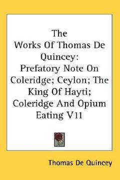 portada the works of thomas de quincey: prefatory note on coleridge; ceylon; the king of hayti; coleridge and opium eating v11 (en Inglés)