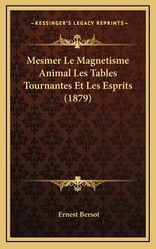 portada Mesmer Le Magnetisme Animal Les Tables Tournantes Et Les Esprits (1879) (en Francés)