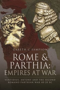 portada Rome and Parthia: Empires at War: Ventidius, Antony and the Second Romano-Parthian War, 40-20 BC (en Inglés)