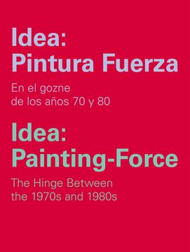 portada Idea: Pintura Fuerza / Idea: Painting-Force: En los goznes de los años 70 y 80/The hinge between the 1970s and 1980s (en Inglés)