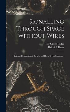 portada Signalling Through Space Without Wires: Being a Description of the Work of Hertz & His Successors (en Inglés)