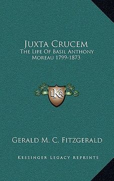 portada juxta crucem: the life of basil anthony moreau 1799-1873 (in English)