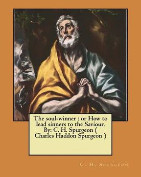 portada The soul-winner: or How to lead sinners to the Saviour. By: C. H. Spurgeon ( Charles Haddon Spurgeon )