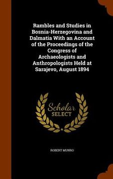 portada Rambles and Studies in Bosnia-Herzegovina and Dalmatia With an Account of the Proceedings of the Congress of Archaeologists and Anthropologists Held a (en Inglés)