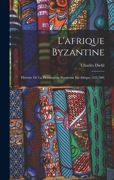 portada L'afrique Byzantine: Histoire De La Domination Byzantine En Afrique (533-700) (en Francés)
