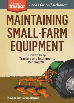 portada Maintaining Small-Farm Equipment: How to Keep Tractors and Implements Running Well. A Storey Basics® Title (en Inglés)