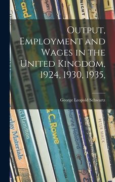 portada Output, Employment and Wages in the United Kingdom, 1924, 1930, 1935, (en Inglés)