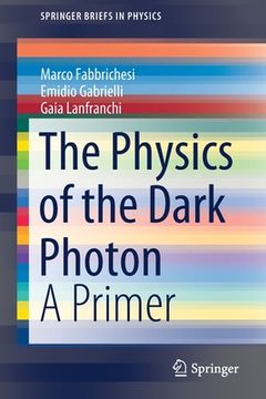 portada The Physics of the Dark Photon: A Primer (Springerbriefs in Physics) (in English)