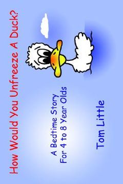 portada how would you unfreeze a duck?: a bedtime story for 4 to 8 year olds (en Inglés)