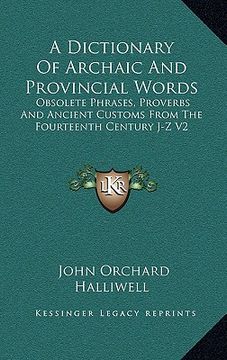 portada a dictionary of archaic and provincial words: obsolete phrases, proverbs and ancient customs from the fourteenth century j-z v2 (en Inglés)